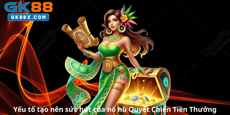 Yeu-to-tao-nen-suc-hut-cua-no-hu-Quyet-Chien-Tien-Thuong