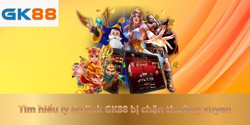 tim-hieu-ly-do-link-gk88-bi-chan-thuong-xuyen