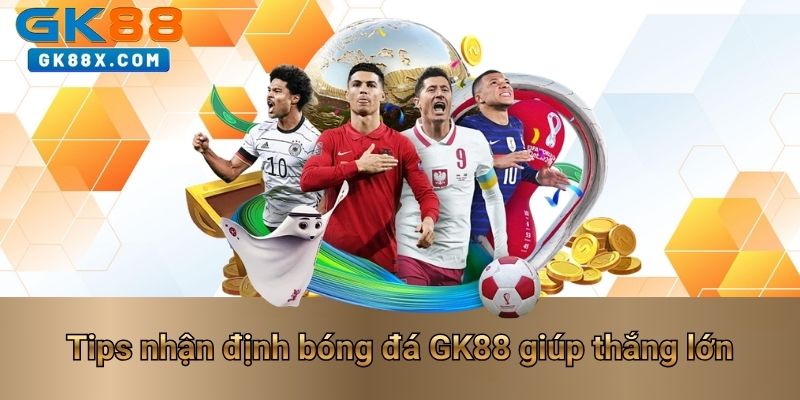 tips-nhan-dinh-bong-da-gk88-giup-thang-lon